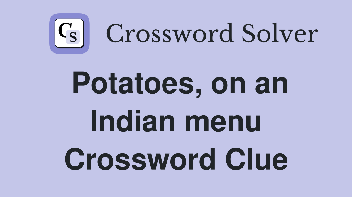 Potatoes, on an Indian menu - Crossword Clue Answers - Crossword Solver